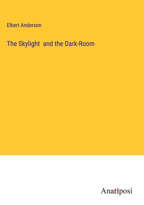 Elbert Anderson: The Skylight and the Dark-Room, Buch