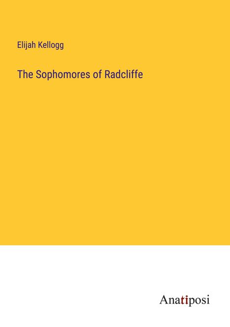 Elijah Kellogg: The Sophomores of Radcliffe, Buch