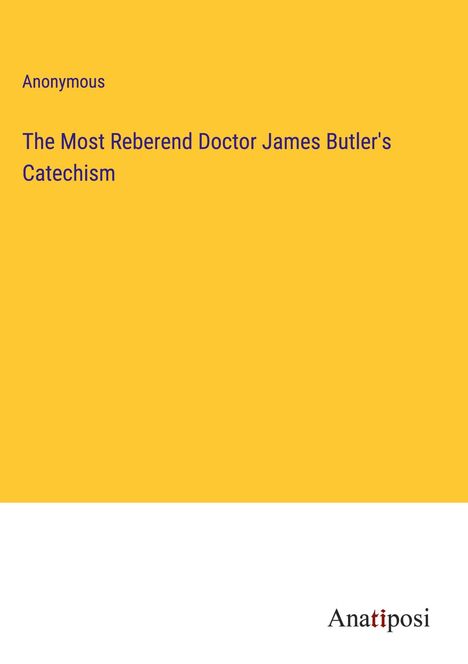 Anonymous: The Most Reberend Doctor James Butler's Catechism, Buch