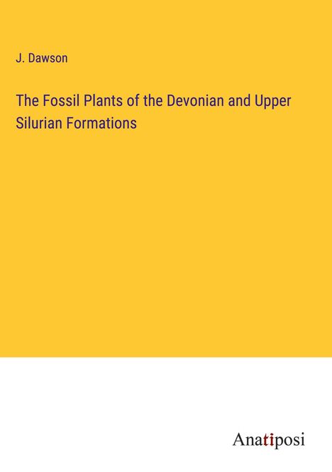 J. Dawson: The Fossil Plants of the Devonian and Upper Silurian Formations, Buch