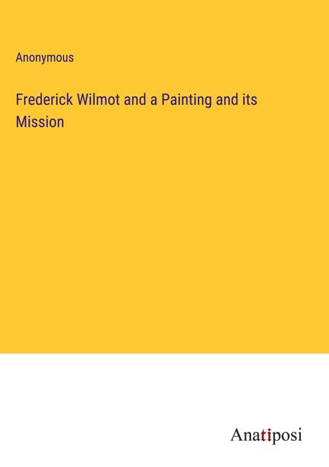 Anonymous: Frederick Wilmot and a Painting and its Mission, Buch
