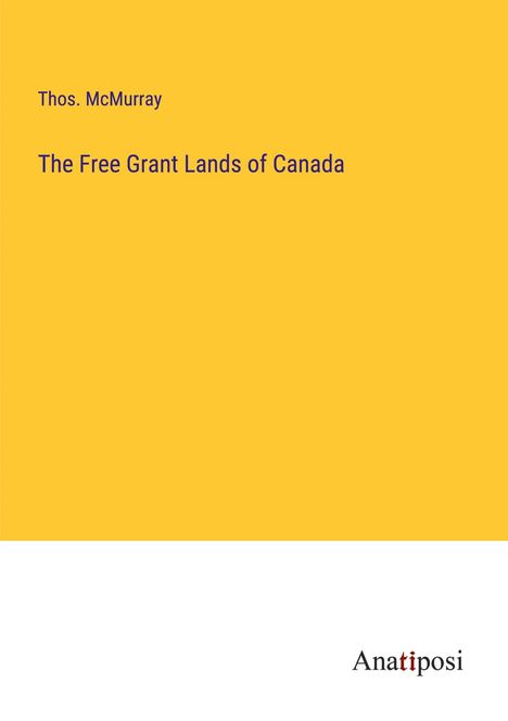 Thos. McMurray: The Free Grant Lands of Canada, Buch