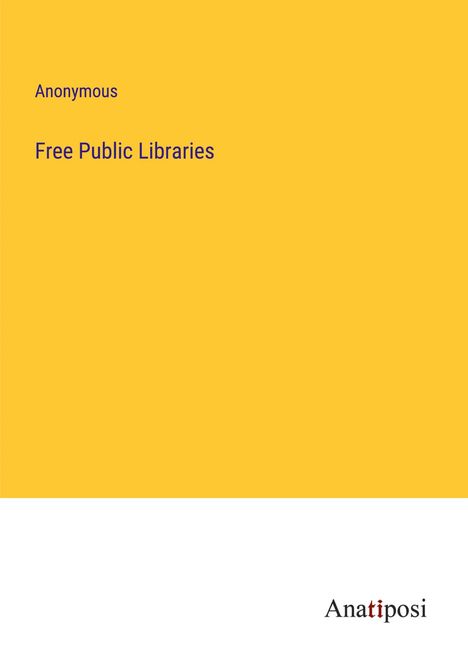 Anonymous: Free Public Libraries, Buch