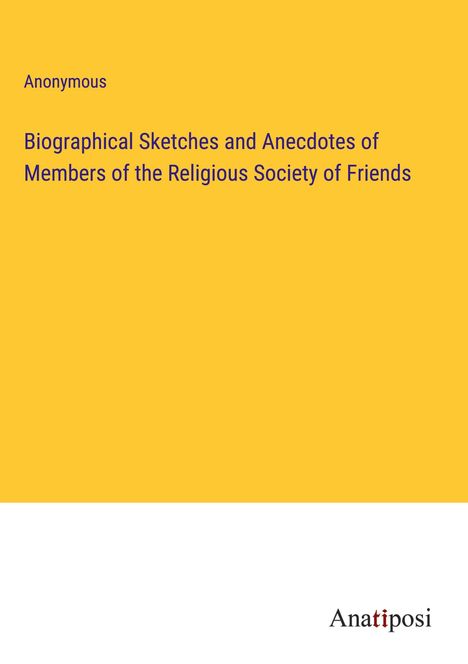 Anonymous: Biographical Sketches and Anecdotes of Members of the Religious Society of Friends, Buch