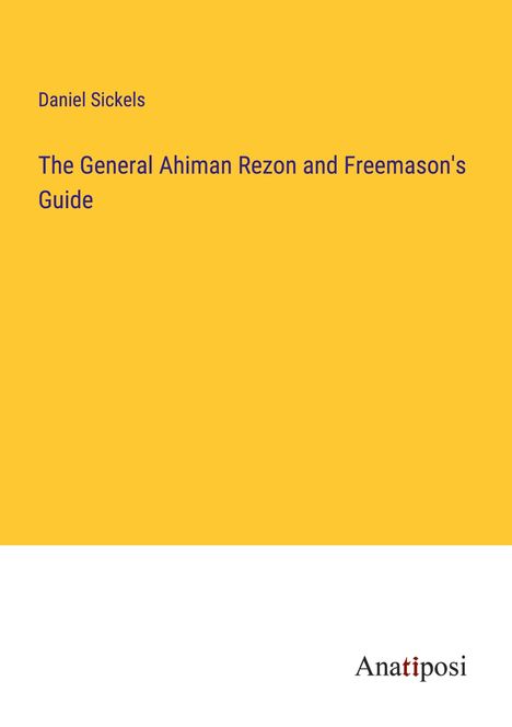 Daniel Sickels: The General Ahiman Rezon and Freemason's Guide, Buch