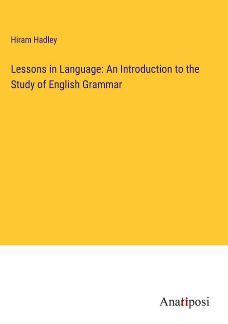 Hiram Hadley: Lessons in Language: An Introduction to the Study of English Grammar, Buch
