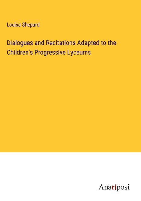 Louisa Shepard: Dialogues and Recitations Adapted to the Children's Progressive Lyceums, Buch