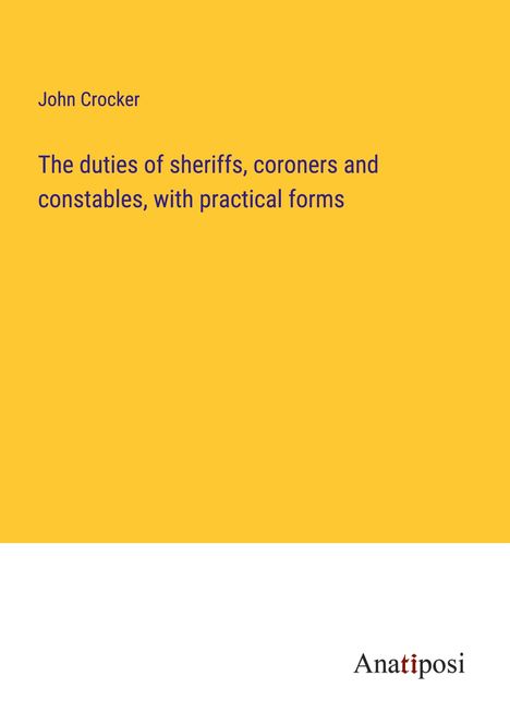 John Crocker: The duties of sheriffs, coroners and constables, with practical forms, Buch
