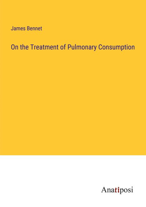 James Bennet: On the Treatment of Pulmonary Consumption, Buch