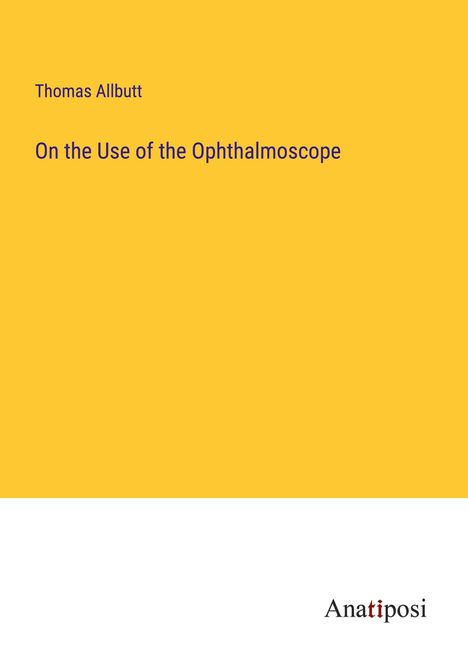 Thomas Allbutt: On the Use of the Ophthalmoscope, Buch