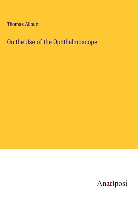 Thomas Allbutt: On the Use of the Ophthalmoscope, Buch