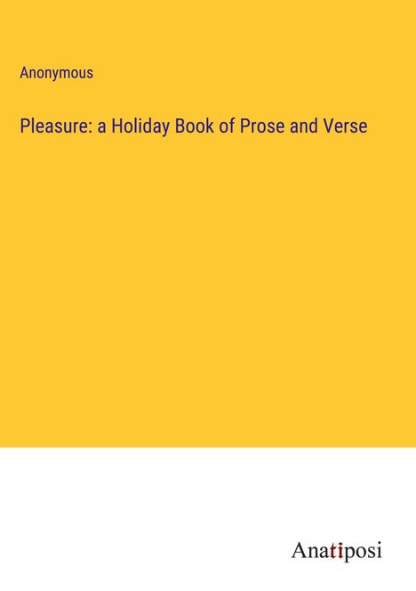 Anonymous: Pleasure: a Holiday Book of Prose and Verse, Buch