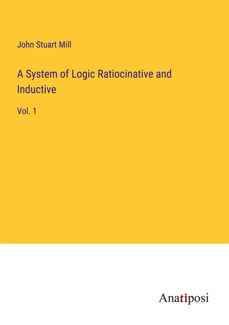 John Stuart Mill: A System of Logic Ratiocinative and Inductive, Buch