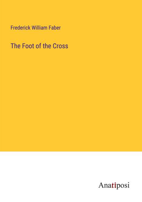 Frederick William Faber: The Foot of the Cross, Buch