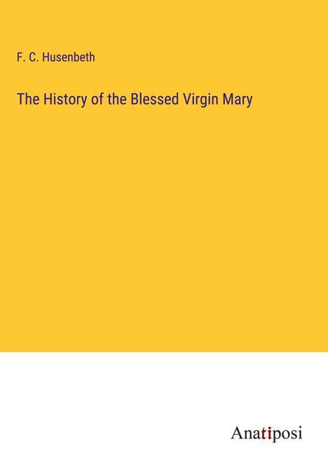 F. C. Husenbeth: The History of the Blessed Virgin Mary, Buch