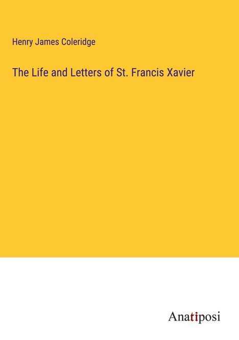 Henry James Coleridge: The Life and Letters of St. Francis Xavier, Buch