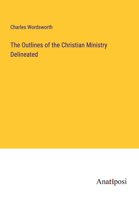 Charles Wordsworth: The Outlines of the Christian Ministry Delineated, Buch