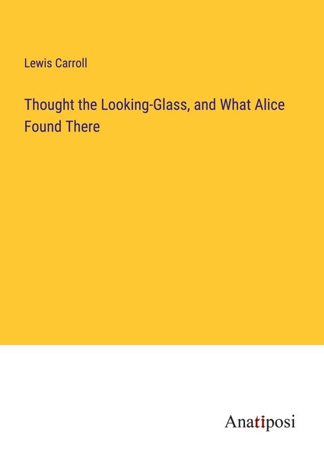 Lewis Carroll: Thought the Looking-Glass, and What Alice Found There, Buch