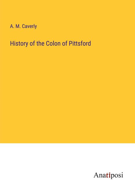 A. M. Caverly: History of the Colon of Pittsford, Buch