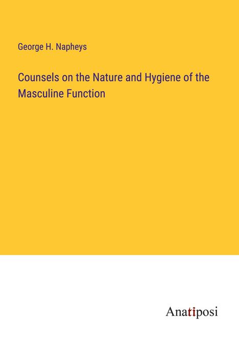 George H. Napheys: Counsels on the Nature and Hygiene of the Masculine Function, Buch