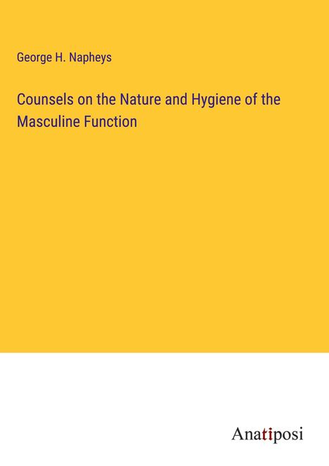 George H. Napheys: Counsels on the Nature and Hygiene of the Masculine Function, Buch