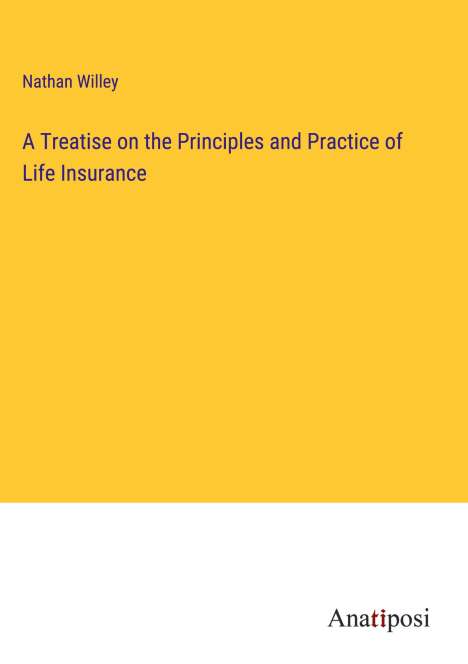 Nathan Willey: A Treatise on the Principles and Practice of Life Insurance, Buch