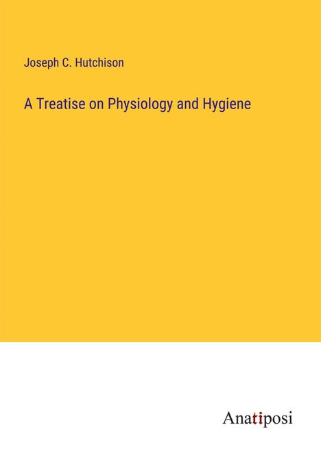 Joseph C. Hutchison: A Treatise on Physiology and Hygiene, Buch