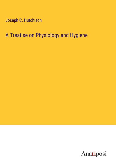 Joseph C. Hutchison: A Treatise on Physiology and Hygiene, Buch
