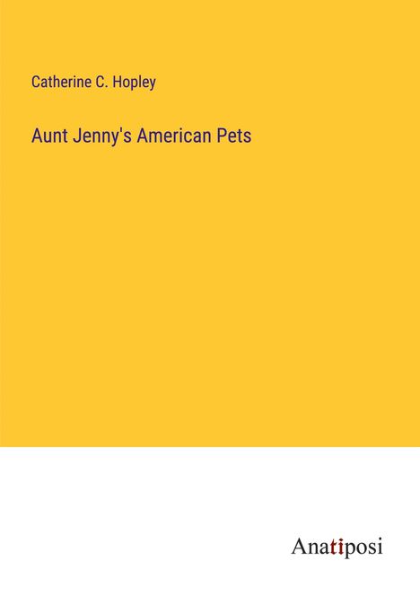 Catherine C. Hopley: Aunt Jenny's American Pets, Buch