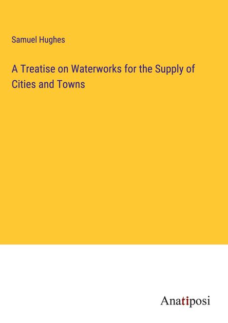 Samuel Hughes: A Treatise on Waterworks for the Supply of Cities and Towns, Buch