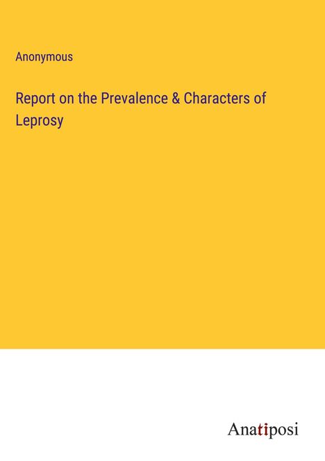 Anonymous: Report on the Prevalence &amp; Characters of Leprosy, Buch