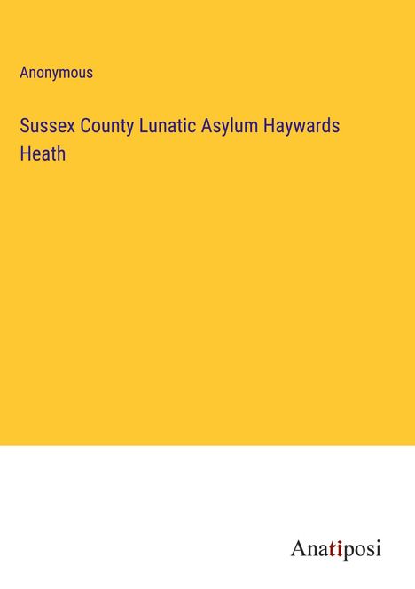 Anonymous: Sussex County Lunatic Asylum Haywards Heath, Buch