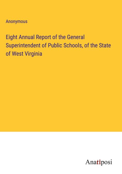 Anonymous: Eight Annual Report of the General Superintendent of Public Schools, of the State of West Virginia, Buch