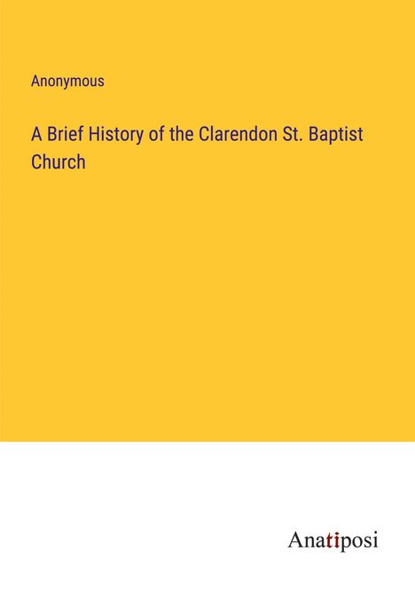 Anonymous: A Brief History of the Clarendon St. Baptist Church, Buch
