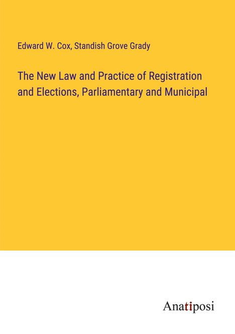 Edward W. Cox: The New Law and Practice of Registration and Elections, Parliamentary and Municipal, Buch