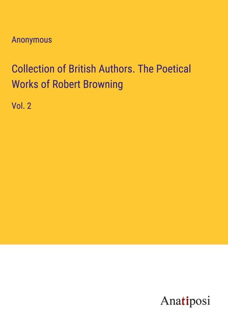 Anonymous: Collection of British Authors. The Poetical Works of Robert Browning, Buch