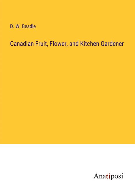 D. W. Beadle: Canadian Fruit, Flower, and Kitchen Gardener, Buch