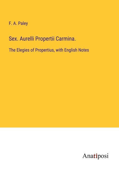 F. A. Paley: Sex. Aurelli Propertii Carmina., Buch