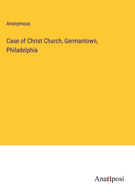 Anonymous: Case of Christ Church, Germantown, Philadelphia, Buch