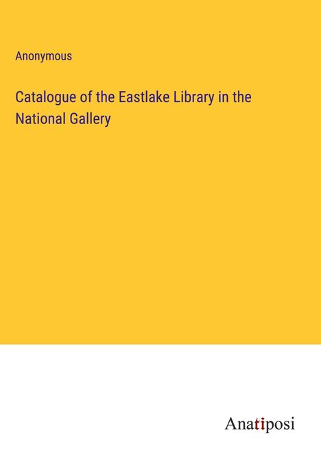 Anonymous: Catalogue of the Eastlake Library in the National Gallery, Buch