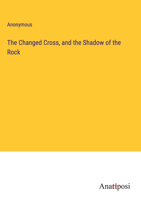 Anonymous: The Changed Cross, and the Shadow of the Rock, Buch