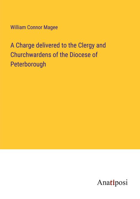 William Connor Magee: A Charge delivered to the Clergy and Churchwardens of the Diocese of Peterborough, Buch