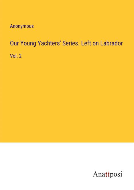 Anonymous: Our Young Yachters' Series. Left on Labrador, Buch