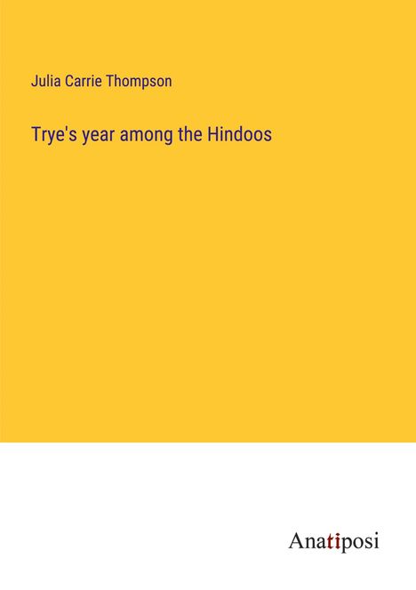 Julia Carrie Thompson: Trye's year among the Hindoos, Buch