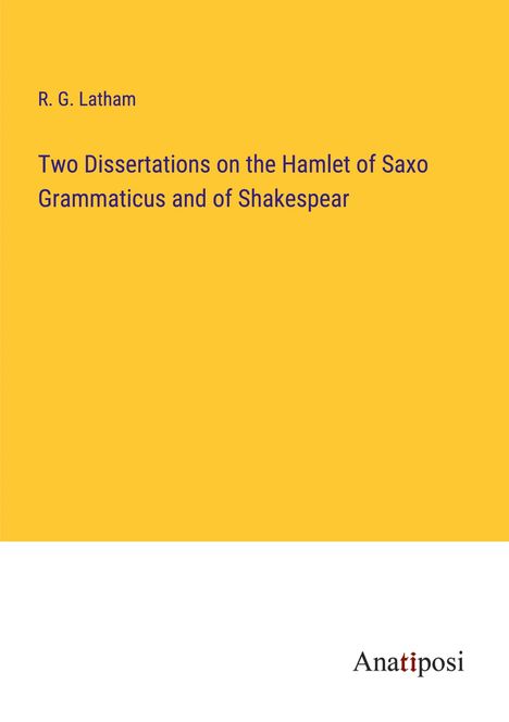 R. G. Latham: Two Dissertations on the Hamlet of Saxo Grammaticus and of Shakespear, Buch