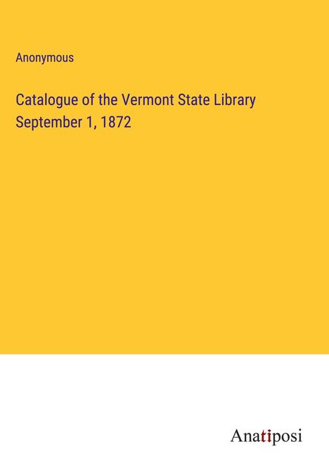 Anonymous: Catalogue of the Vermont State Library September 1, 1872, Buch