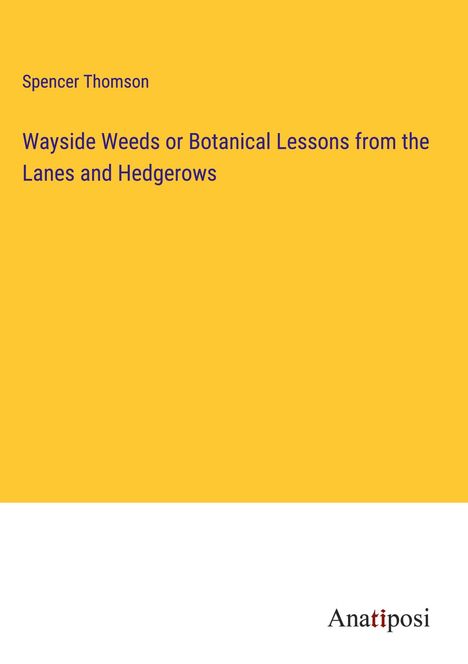 Spencer Thomson: Wayside Weeds or Botanical Lessons from the Lanes and Hedgerows, Buch