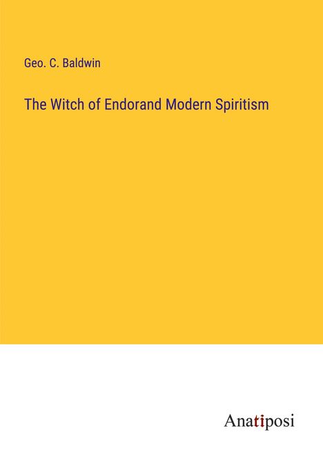 Geo. C. Baldwin: The Witch of Endorand Modern Spiritism, Buch