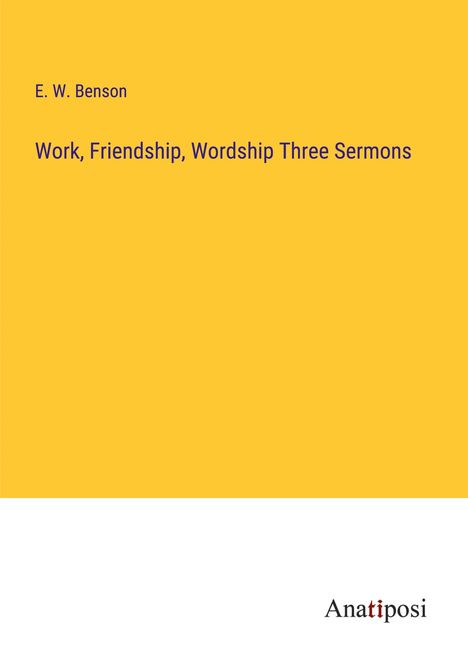 E. W. Benson: Work, Friendship, Wordship Three Sermons, Buch