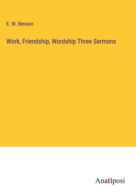 E. W. Benson: Work, Friendship, Wordship Three Sermons, Buch